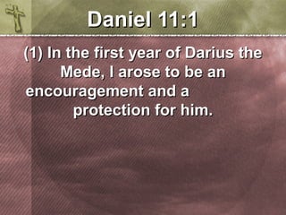 DDaanniieell 1111::11 
((11)) IInn tthhee ffiirrsstt yyeeaarr ooff DDaarriiuuss tthhee 
MMeeddee,, II aarroossee ttoo bbee aann 
eennccoouurraaggeemmeenntt aanndd aa 
pprrootteeccttiioonn ffoorr hhiimm.. 
 