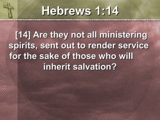 HHeebbrreewwss 11::1144 
[[1144]] AArree tthheeyy nnoott aallll mmiinniisstteerriinngg 
ssppiirriittss,, sseenntt oouutt ttoo rreennddeerr sseerrvviiccee 
ffoorr tthhee ssaakkee ooff tthhoossee wwhhoo wwiillll 
iinnhheerriitt ssaallvvaattiioonn?? 
 