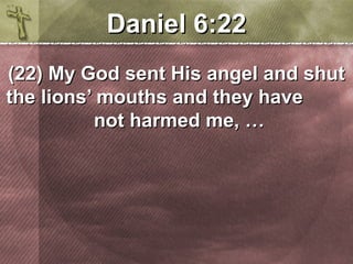 DDaanniieell 66::2222 
((2222)) MMyy GGoodd sseenntt HHiiss aannggeell aanndd sshhuutt 
tthhee lliioonnss’’ mmoouutthhss aanndd tthheeyy hhaavvee 
nnoott hhaarrmmeedd mmee,, …… 
 