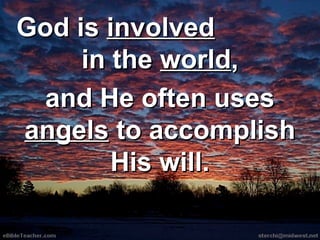 GGoodd iiss iinnvvoollvveedd 
iinn tthhee wwoorrlldd,, 
aanndd HHee oofftteenn uusseess 
aannggeellss ttoo aaccccoommpplliisshh 
HHiiss wwiillll.. 

