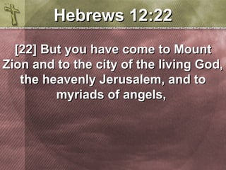 HHeebbrreewwss 1122::2222 
[[2222]] BBuutt yyoouu hhaavvee ccoommee ttoo MMoouunntt 
ZZiioonn aanndd ttoo tthhee cciittyy ooff tthhee lliivviinngg GGoodd,, 
tthhee hheeaavveennllyy JJeerruussaalleemm,, aanndd ttoo 
mmyyrriiaaddss ooff aannggeellss,, 
 