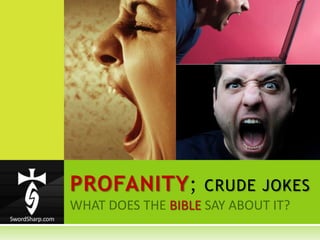 PROFANITY; CRUDE JOKES WHAT DOES THE BIBLESAY ABOUT IT? 