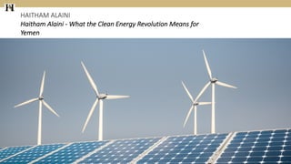 HAITHAM	ALAINI
Haitham Alaini - What	the	Clean	Energy	Revolution	Means	for	
Yemen
 