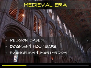 Medieval era




• Religion-based
• Dogmas & holy wars
• Evangelism & martyrdom
 