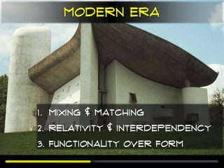 Modern Era




1. Mixing & Matching
2. Relativity & Interdependency
3. Functionality over Form
 