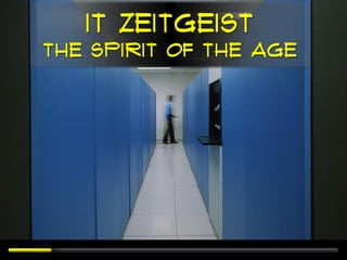 IT Zeitgeist
the spirit of the age
 