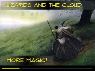 Wizards and the Cloud




More Magic!
 