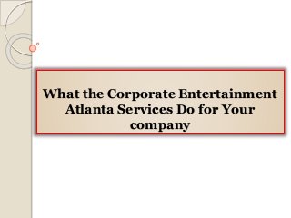 What the Corporate Entertainment
Atlanta Services Do for Your
company
 