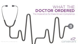 WHAT THE
DOCTOR ORDERED
The Imperative for Data-Driven Compliance
©2014 Convercent. All rights reserved.
 