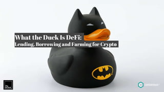 What the Duck Is DeFi:
Lending, Borrowing and Farming for Crypto
 