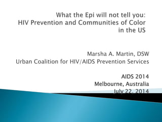Marsha A. Martin, DSW
Urban Coalition for HIV/AIDS Prevention Services
AIDS 2014
Melbourne, Australia
July 22, 2014
 