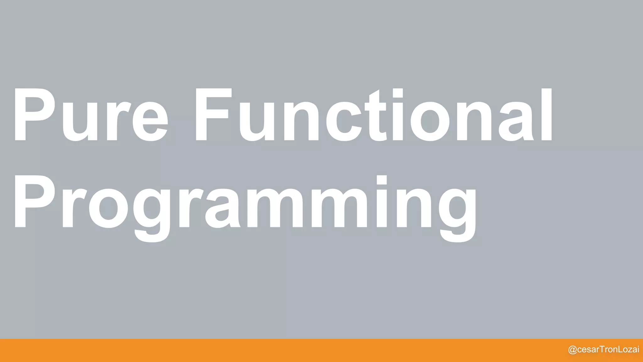@cesarTronLozai
Pure Functional
Programming
 