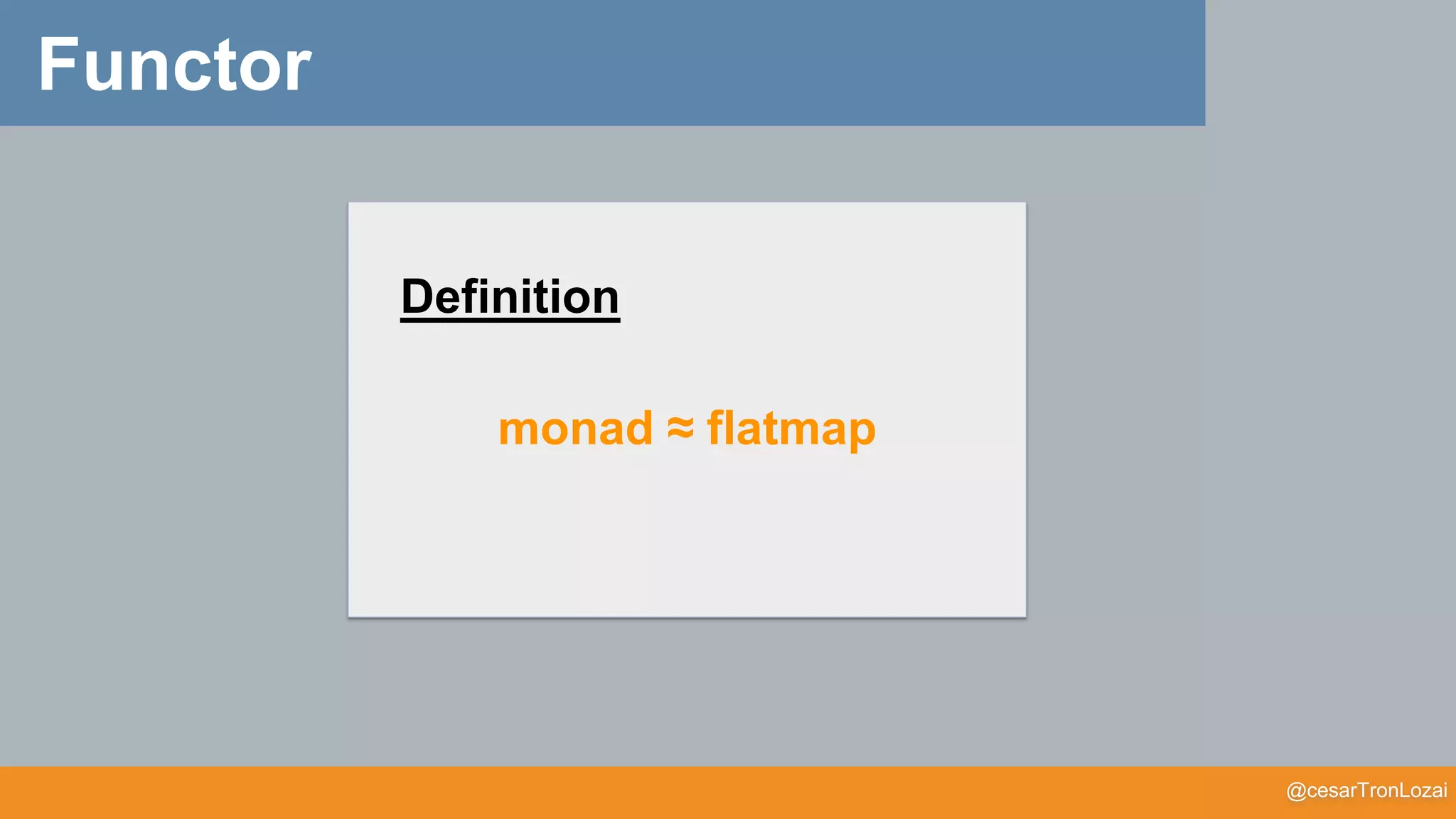 @cesarTronLozai
Functor
Definition
monad ≈ flatmap
 