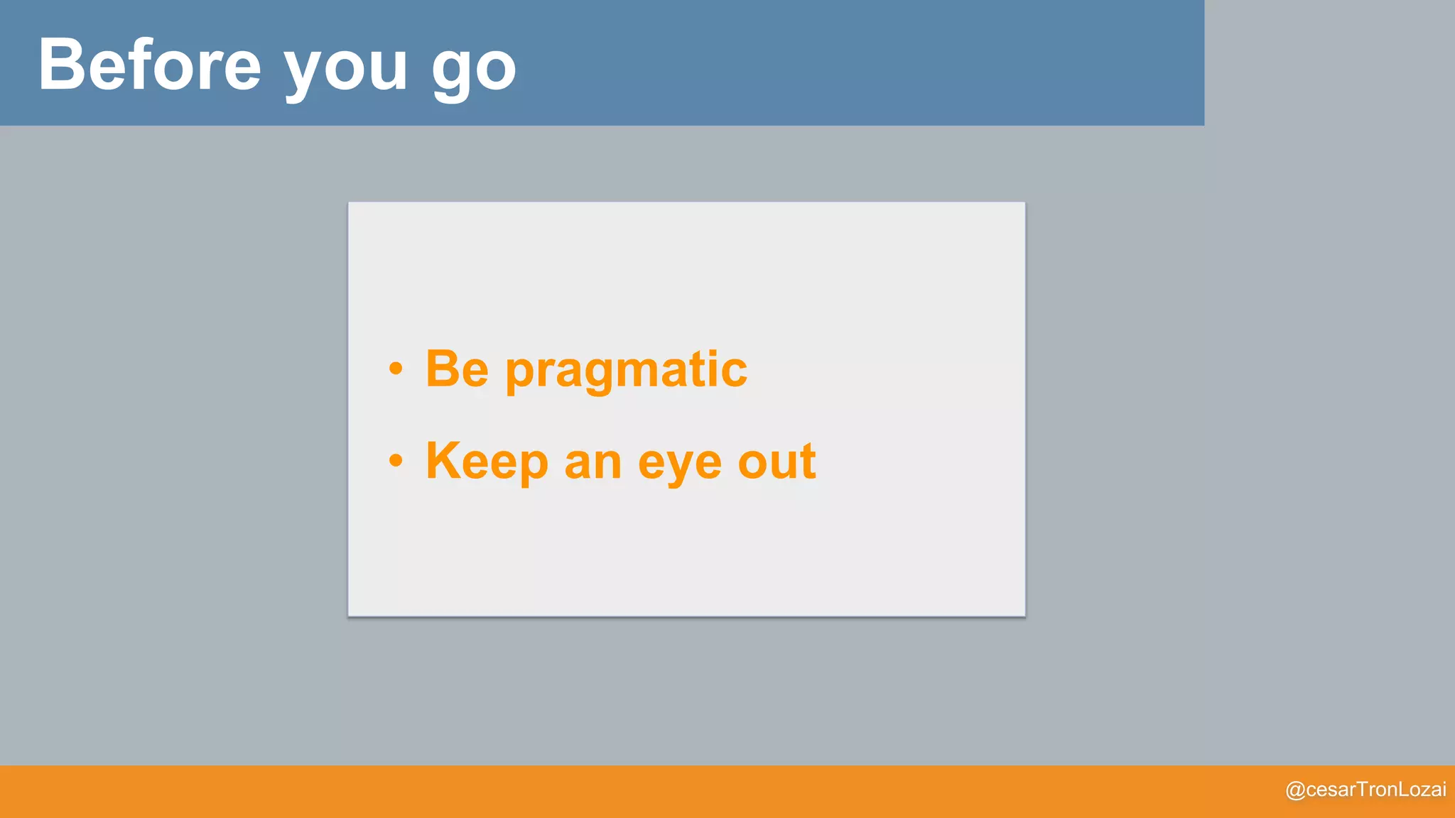 @cesarTronLozai
Before you go
• Be pragmatic
• Keep an eye out
 
