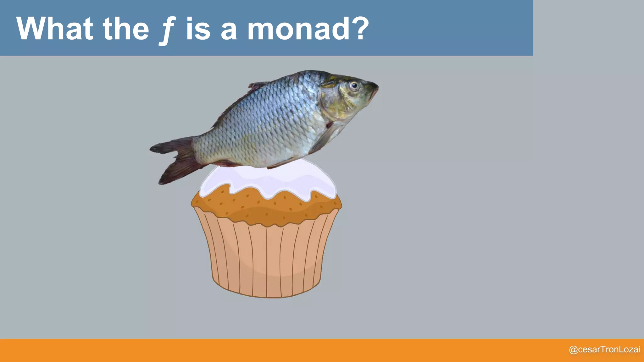 @cesarTronLozai
What the ƒ is a monad?
 