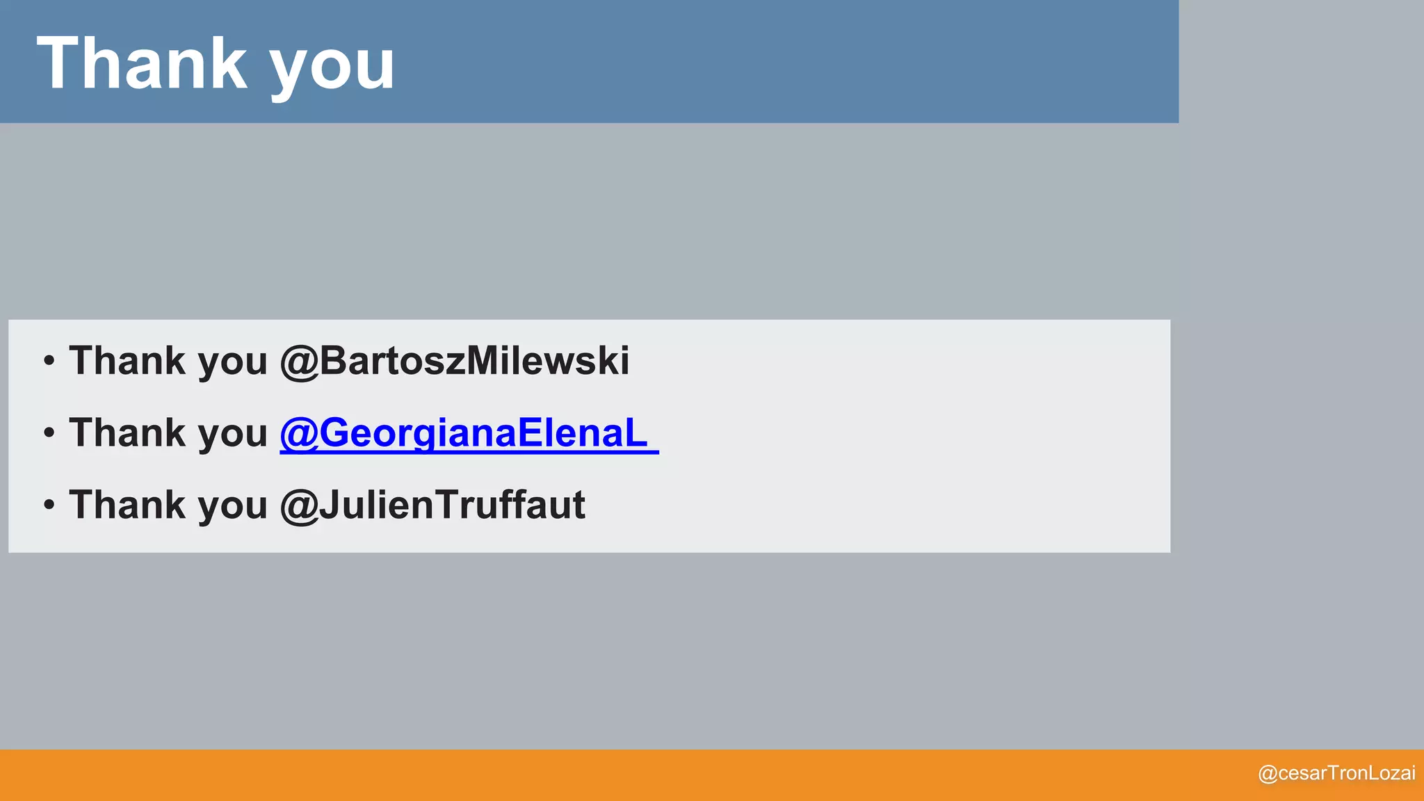 @cesarTronLozai
Thank you
• Thank you @BartoszMilewski
• Thank you @GeorgianaElenaL
• Thank you @JulienTruffaut
 