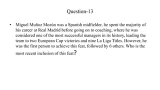 Answer-
Player and then manager to win European Cup/Uefa Champions League
 
