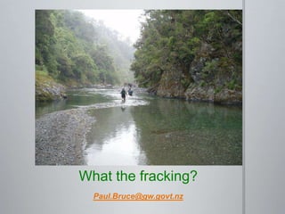 What the fracking?
  Paul.Bruce@gw.govt.nz
 