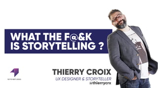 THIERRY CROIX
UX DESIGNER & STORYTELLER
@thierrycrx
WHAT THE F@&K
IS STORYTELLING ?
 