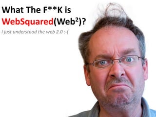 What The F**K isWebSquared(Web2)? I just understood the web 2.0 :-( 