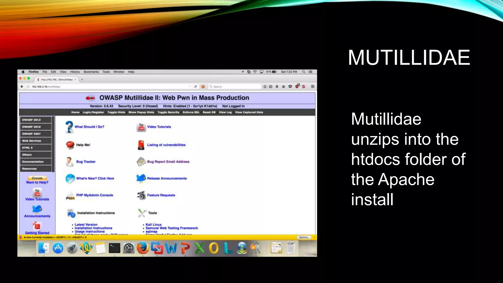 MUTILLIDAE
Mutillidae
unzips into the
htdocs folder of
the Apache
install
 
