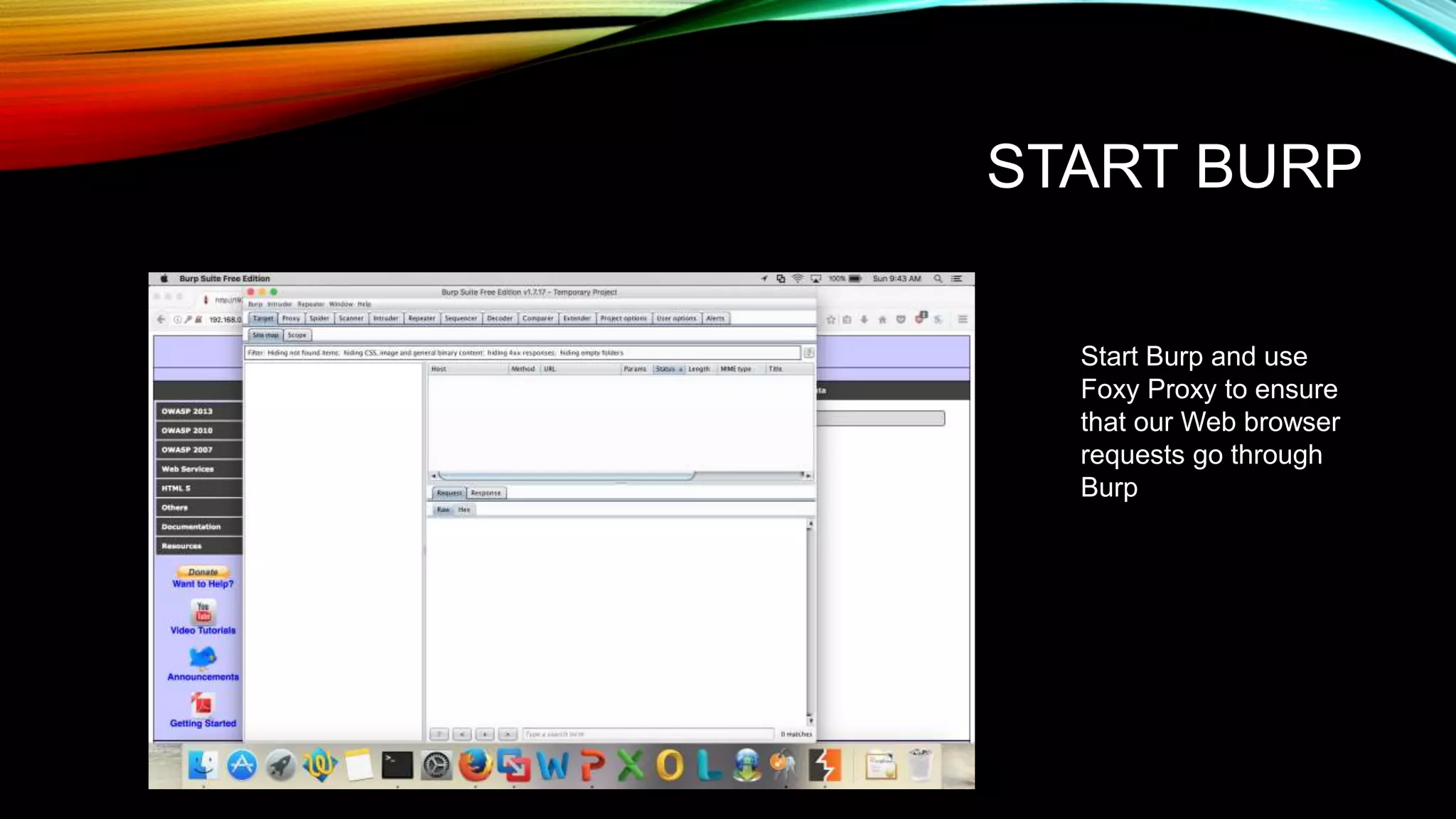START BURP
Start Burp and use
Foxy Proxy to ensure
that our Web browser
requests go through
Burp
 