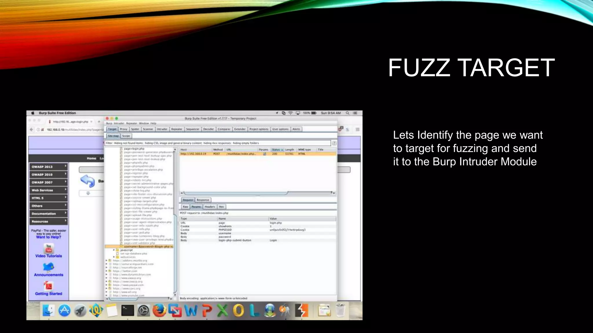 FUZZ TARGET
Lets Identify the page we want
to target for fuzzing and send
it to the Burp Intruder Module
 
