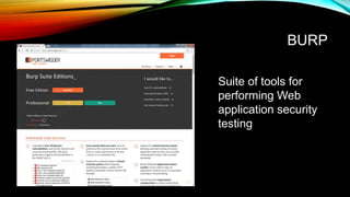BURP
Suite of tools for
performing Web
application security
testing
 