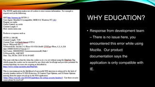 WHY EDUCATION?
• Response from development team
– There is no issue here, you
encountered this error while using
Mozilla. ...