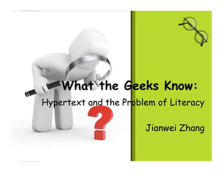 What the Geeks Know:
Hypertext and the Problem of Literacy

                       Jianwei Zhang
 