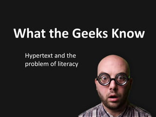 What the Geeks Know Hypertext and the problem of literacy 