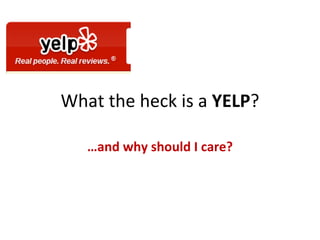 What the heck is a  YELP ? … and why should I care? 