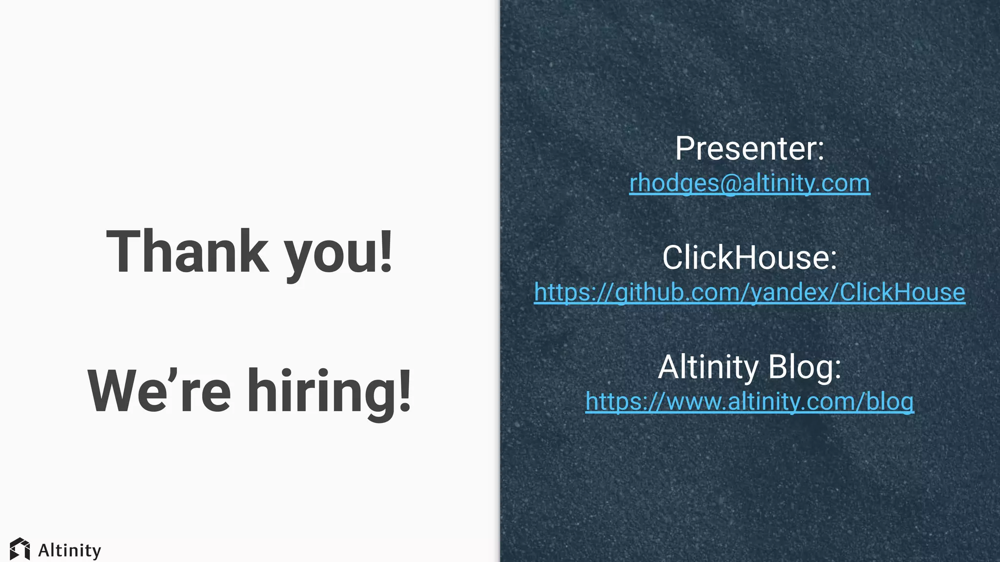 Thank you!
We’re hiring!
Presenter:
rhodges@altinity.com
ClickHouse:
https://github.com/yandex/ClickHouse
Altinity Blog:
https://www.altinity.com/blog
 