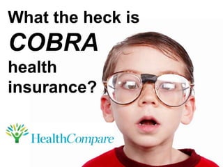 What the heck is
COBRA
health
insurance?
 