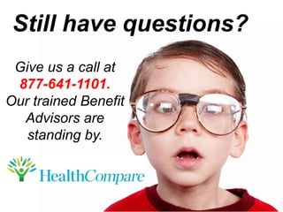 Still have questions?
Give us a call at
877-641-1101.
Our trained Benefit
Advisors are
standing by.
 