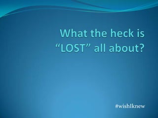 What the heck is “LOST” all about? #wishIknew 
