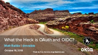 Matt Raible | @mraible
What the Heck is OAuth and OIDC?
October 16, 2018 Photo by Trish McGinity mcginityphoto.com
 