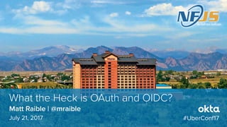 Matt Raible | @mraible
What the Heck is OAuth and OIDC?
July 21, 2017 #UberConf17
 