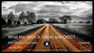 Matt Raible | @mraible
What the Heck is OAuth and OIDC?
July 20, 2018
https://www.flickr.com/photos/cloudburstdesign/3971741153
#UberConf18
 