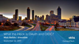 Matt Raible | @mraible
What the Heck is OAuth and OIDC?
September 22, 2017 Connect.Tech
https://www.ﬂickr.com/photos/rockmixer/2806330093
 