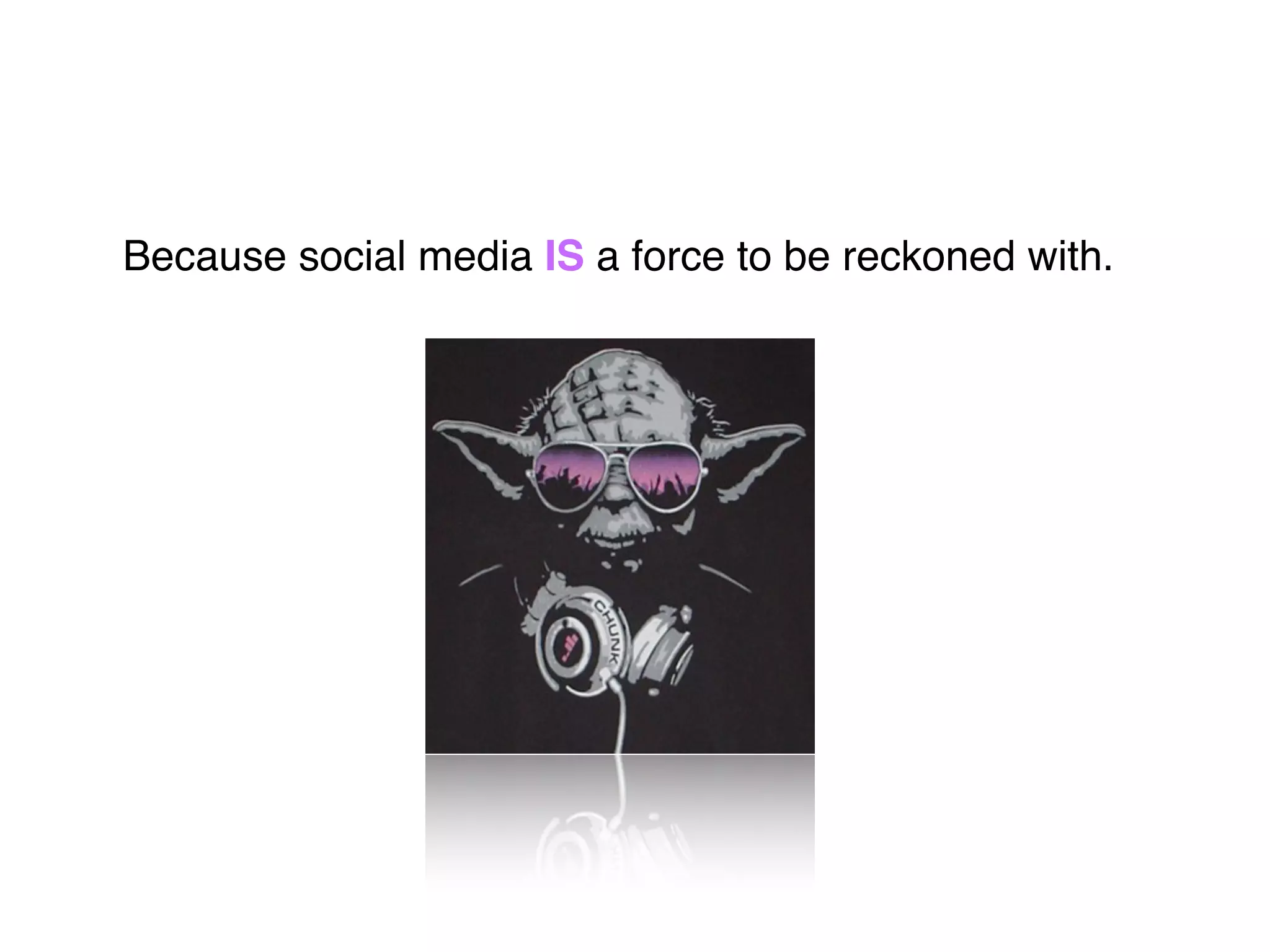 Because social media IS a force to be reckoned with.
 