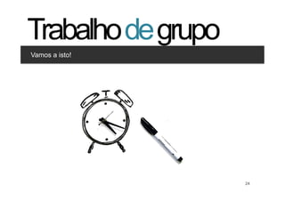 Trabalho de grupo
Vamos a isto!


Clique para editar os estilos
   •  Segundo nível
       •  Terceiro nível




                                24   24
 
