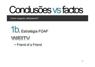 Conclusões vs factos
Como angariar utilizadores?


Clique para editar os estilos

1b.•  Segundo nível
          Estratégia FOAF
       •  Terceiro nível




   §  Friend of a Friend




                                27   27
 
