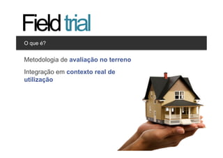 Field trial
O que é?


Clique para editaravaliação no terreno
Metodologia de os estilos
   •  Segundo nível
Integração em nível
       •  Terceiro contexto real de
utilização




                                         3   3
 