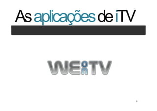 As aplicações de iTV
Clique para editar os estilos
   •  Segundo nível
       •  Terceiro nível




                                6   6
 