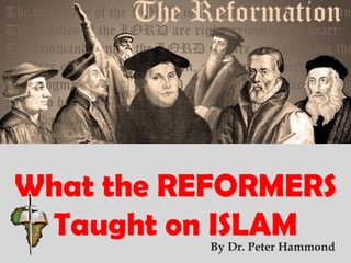 What the REFORMERS
Taught on ISLAMBy Dr. Peter Hammond
 