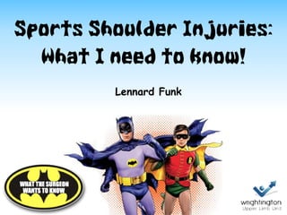 Sports Shoulder Injuries:  
What I need to know!
Lennard Funk
 