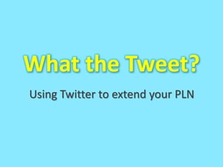 What the Tweet? Using Twitter to extend your PLN 