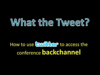 What the Tweet? How to use to access the conference backchannel 