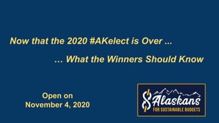 Now that the 2020 #AKelect is Over ...
Open on
November 4, 2020
… What the Winners Should Know
 